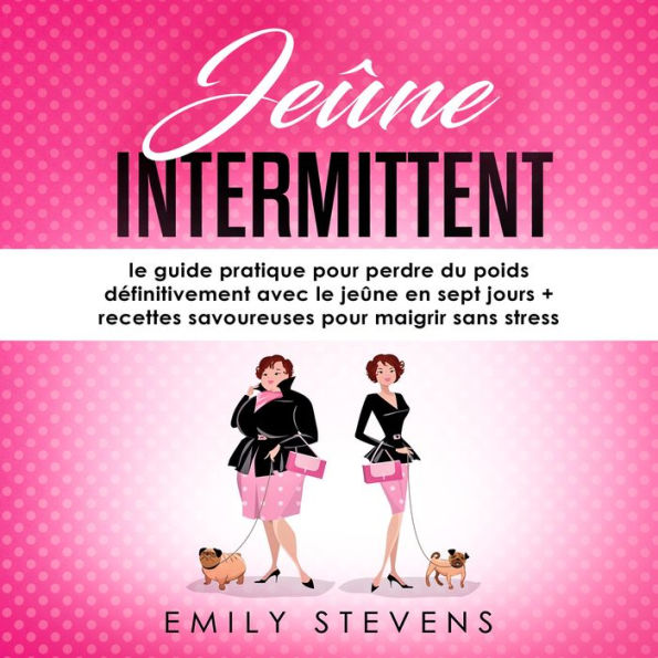 Jeûne Intermittent: le guide pratique pour perdre du poids définitivement avec le jeûne en sept jours + recettes savoureuses pour maigrir sans stress