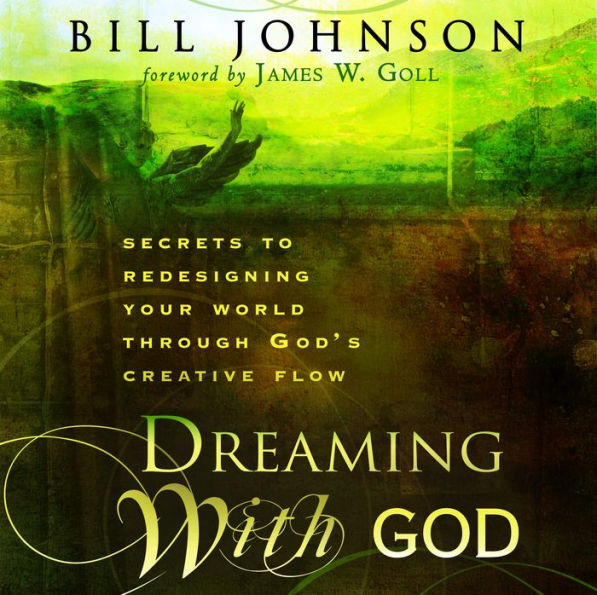 Dreaming With God: Secrets to Redesigning Your World Through God's Creative Power