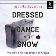 Dressed for a Dance in the Snow: Women's Voices from the Gulag