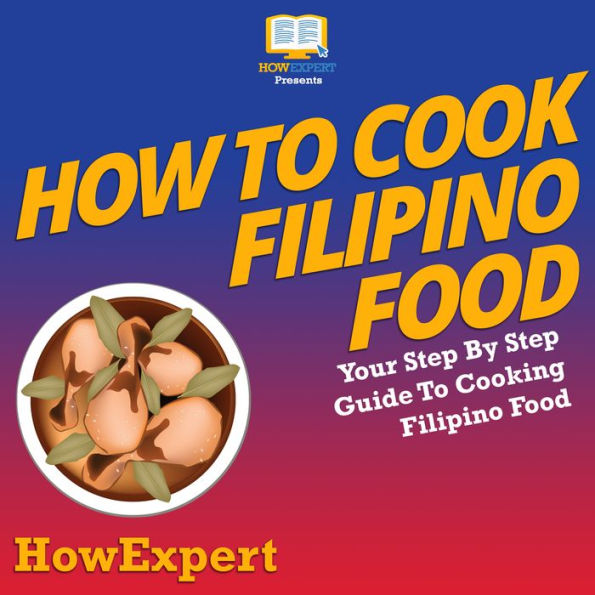 How To Cook Filipino Food: Your Step By Step Guide To Cooking Filipino Food