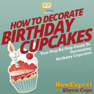How To Decorate Birthday Cupcakes: Your Step By Step Guide To Decorating Birthday Cupcakes