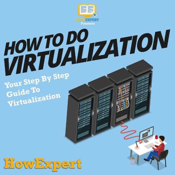 How To Do Virtualization: Your Step By Step Guide To Virtualization