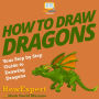 How To Draw Dragons: Your Step By Step Guide To Drawing Dragons