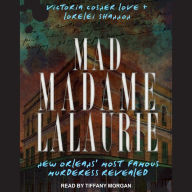 Mad Madame LaLaurie: New Orleans' Most Famous Murderess Revealed