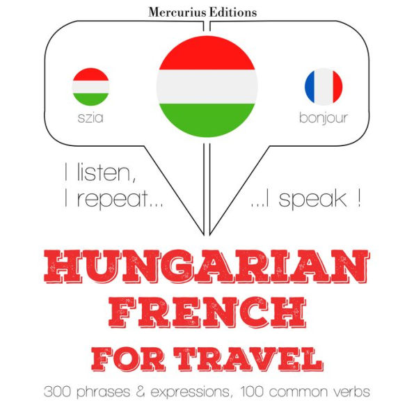 Magyar - francia: utazáshoz: I listen, I repeat, I speak : language learning course