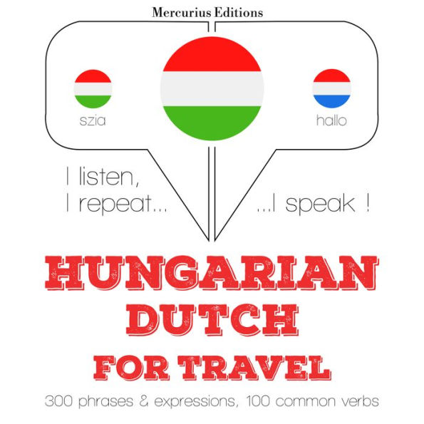 Magyar - holland: utazáshoz: I listen, I repeat, I speak : language learning course