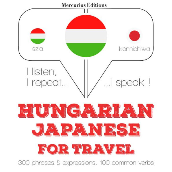 Magyar - japán: utazáshoz: I listen, I repeat, I speak : language learning course