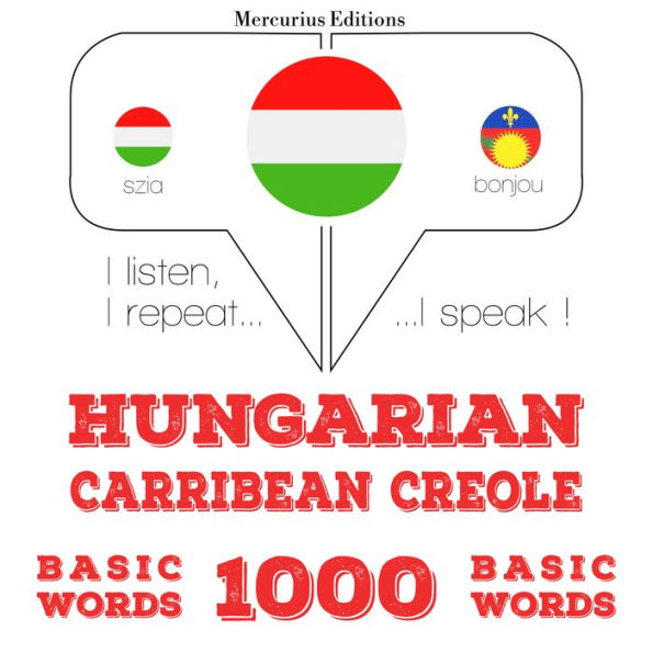 Magyar - karibi kreol: 1000 alapszó: I listen, I repeat, I speak : language learning course