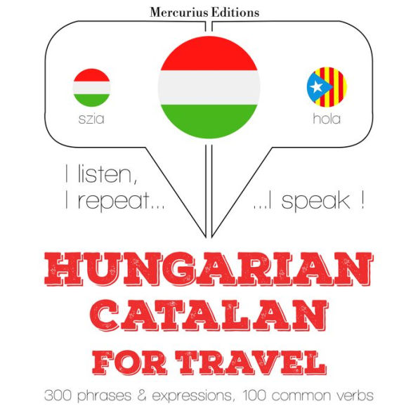 Magyar - katalán: utazáshoz: I listen, I repeat, I speak : language learning course