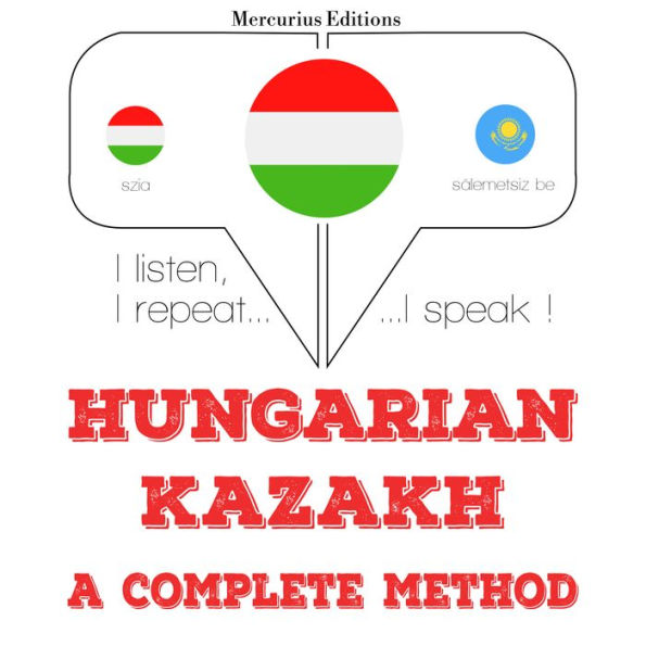 Magyar - kazah: teljes módszer: I listen, I repeat, I speak : language learning course