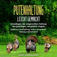 Putenhaltung leicht gemacht: Grundlagen der artgerechten Haltung des geselligen, verspielten Vogels Anatomie, Anschaffung, Futter, Gesundheit, Haltung und Verhalten