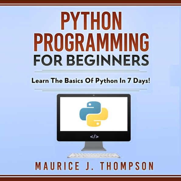 Python Programming For Beginners: Learn the Basics of Python in 7 Days!