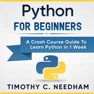 Python for Beginners: A Crash Course Guide to Learn Python in 1 Week