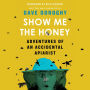 Show Me the Honey: Adventures of an Accidental Apiarist