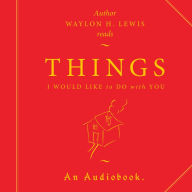 Things I Would Like to Do with You.: A collection of Loneliness & Love.