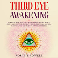 Third Eye Awakening: Learn How to Increase Your Mind Power and Empath, Achieve Spiritual Enlightenment, Expand Psychic Abilities, and Self-Heal Through Guided Meditation to Open Your Third Eye