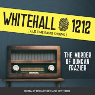 Whitehall 1212: The Murder of Duncan Frazier: Old Time Radio Shows