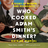 Who Cooked Adam Smith's Dinner?: A Story of Women and Economics