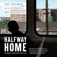 Halfway Home: Race, Punishment, and the Afterlife of Mass Incarceration