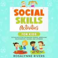 Social Skills Activities for Kids (70 Fun Activities for Making Friends, Improving Relationships, Talking, and Listening)