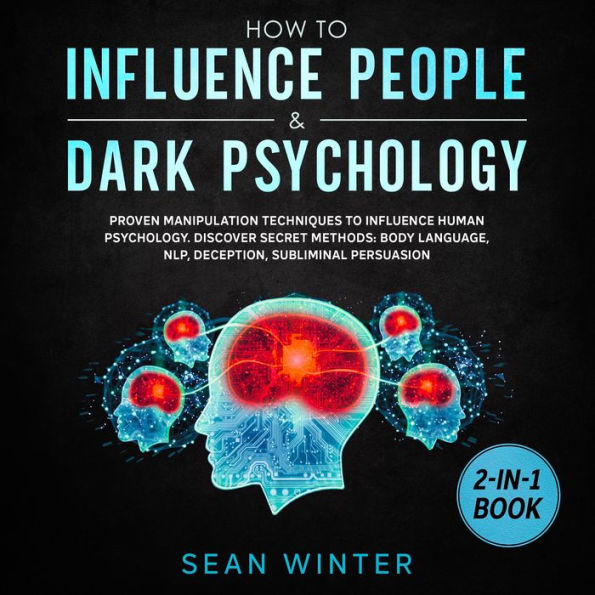 How to Influence People and Dark Psychology 2-in-1 Book Proven Manipulation Techniques to Influence Human Psychology. Discover Secret Methods: Body Language, NLP, Deception, Subliminal Persuasion