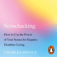 Sensehacking: How to Use the Power of Your Senses for Happier, Healthier Living