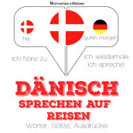 Dänisch sprechen auf Reisen: Ich höre zu, ich wiederhole, ich spreche : Sprachmethode