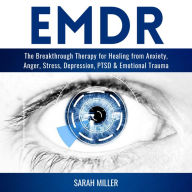 EMDR: The Breakthrough Therapy for Healing from Anxiety, Anger, Stress, Depression, PTSD & Emotional Trauma