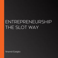 ENTREPRENEURSHIP THE SLOT WAY