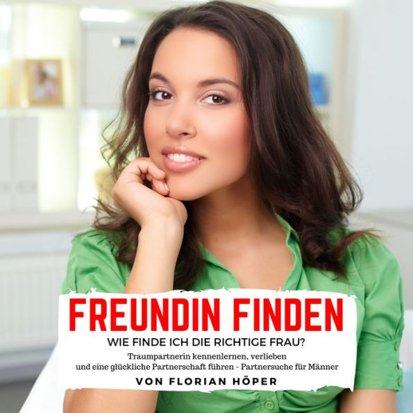 Freundin Finden - Wie Finde Ich Die Richtige Frau?: Traumpartnerin ...