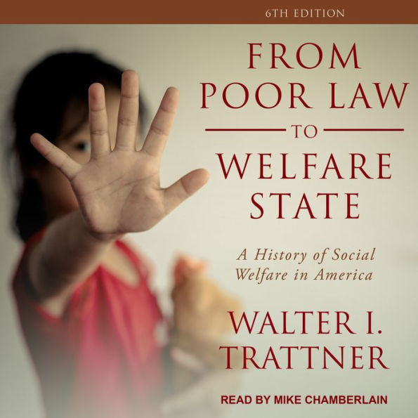 From Poor Law to Welfare State, 6th Edition: A History of Social Welfare in America