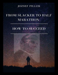 From Slacker to Half Marathon - How to Succeed