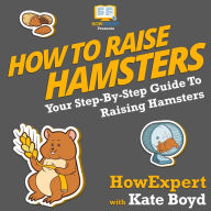 How To Raise Hamsters: Your Step By Step Guide To Raising Hamsters