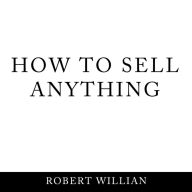 How To Sell Anything: Scientific sales techniques to win any sale and close on a cold call.