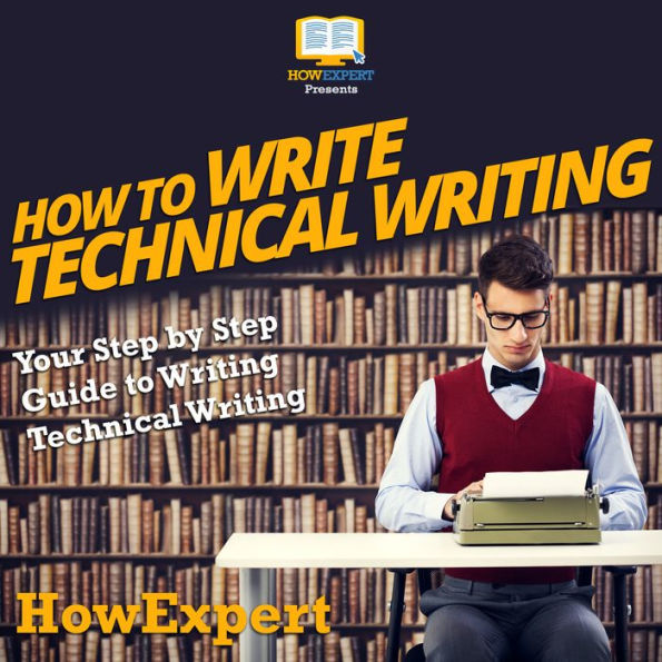 How To Write Technical Writing: Your Step By Step Guide To Writing Technical Writing