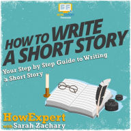 How To Write a Short Story: Your Step By Step Guide to Writing a Short Story