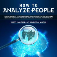 How to Analyze People: A Guide to Personality Types, Human Behavior, Dark Psychology, Emotional Intelligence, Persuasion, Manipulation, Speed-Reading People, Self-Awareness, and the Enneagram