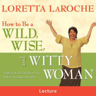 How to Be a Wild Wise and Witty Woman: Making the Most Out of Life Before You Run Out of It