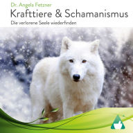 Krafttiere & Schamanismus: Die verlorene Seele wiederfinden (Abridged)