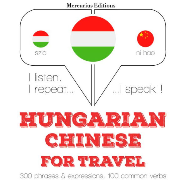 Magyar - kínai: utazáshoz: I listen, I repeat, I speak : language learning course