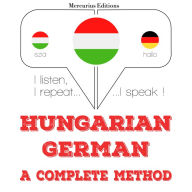 Magyar - német: teljes módszer: I listen, I repeat, I speak : language learning course