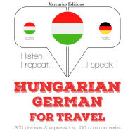 Magyar - német: utazáshoz: I listen, I repeat, I speak : language learning course