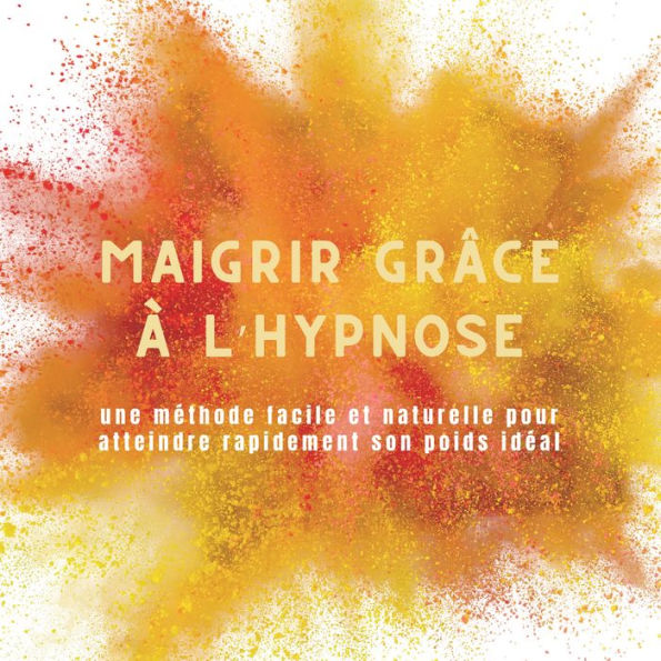 Maigrir grâce à l'hypnose: une méthode facile et naturelle pour atteindre rapidement son poids idéal