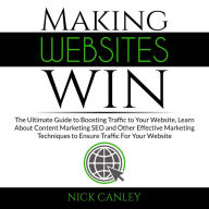 Making Websites Win: The Ultimate Guide to Boosting Traffic to Your Website, Learn About Content Marketing SEO and Other Effective Marketing Techniques to Ensure Traffic For Your Website