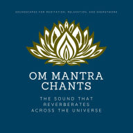 OM Mantra Chants: The Sound That Reverberates Across the Universe