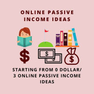 ONLINE PASSIVE INCOME IDEAS STARTING WITH 0 ZERO: HOW TO START WITH AN ONLINE BUSINESS FROM 0 DOLLAR