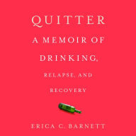 Quitter: A Memoir of Drinking, Relapse, and Recovery