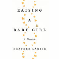 Raising a Rare Girl: A Memoir