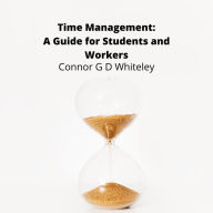 Time Management: A Guide for Students and Workers