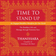 Time to Stand Up: An Engaged Buddhist Manifesto for Our Earth -- The Buddha's Life and Message through Feminine Eyes